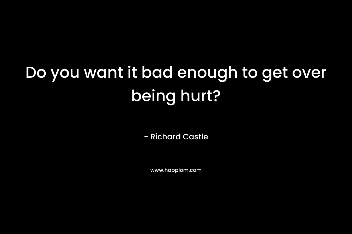 Do you want it bad enough to get over being hurt?