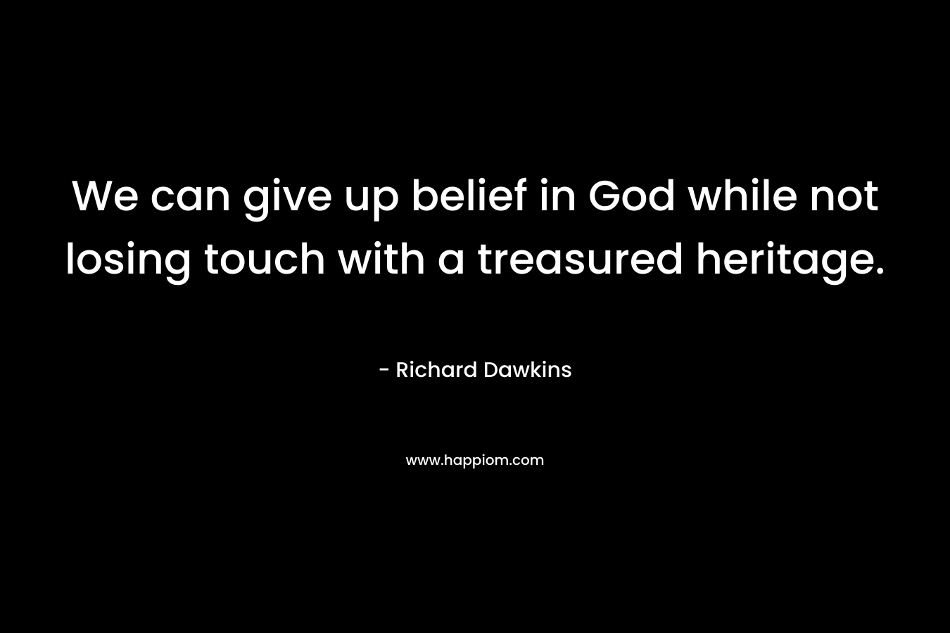 We can give up belief in God while not losing touch with a treasured heritage.