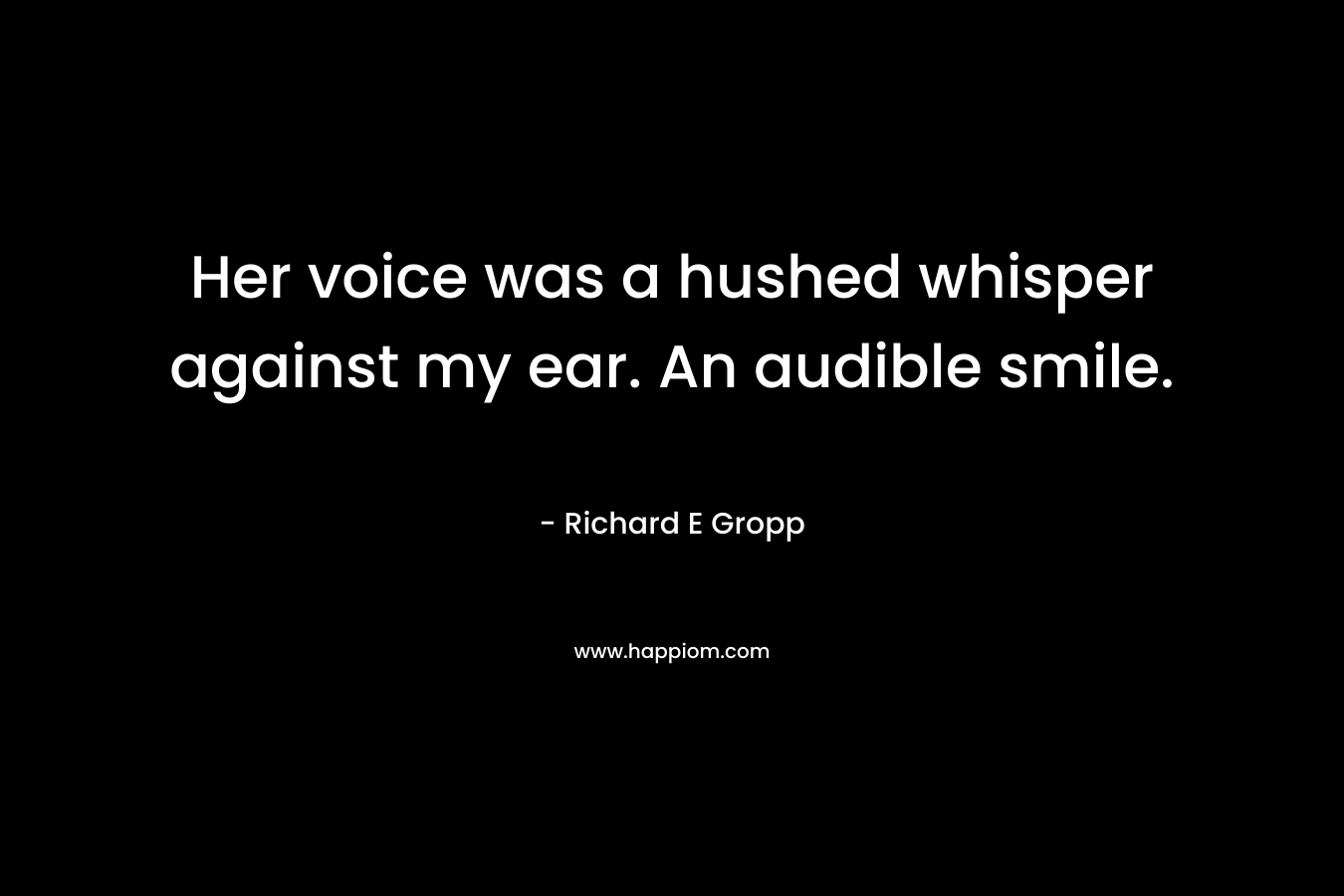 Her voice was a hushed whisper against my ear. An audible smile.