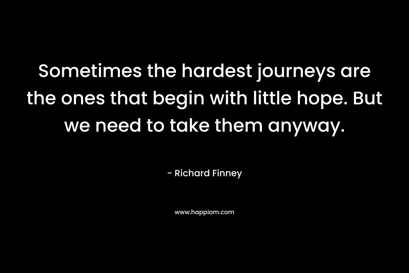 Sometimes the hardest journeys are the ones that begin with little hope. But we need to take them anyway.