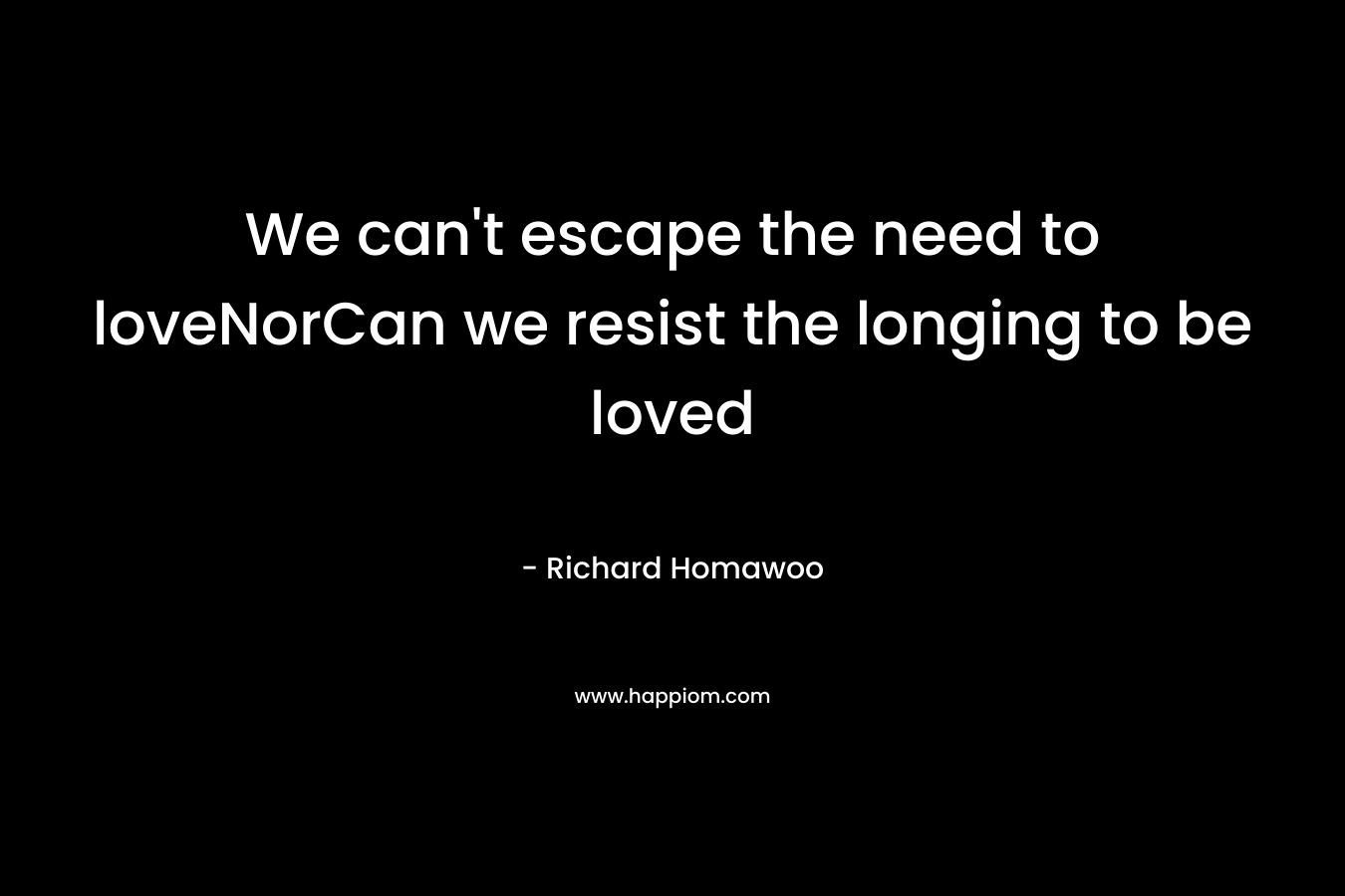 We can't escape the need to loveNorCan we resist the longing to be loved