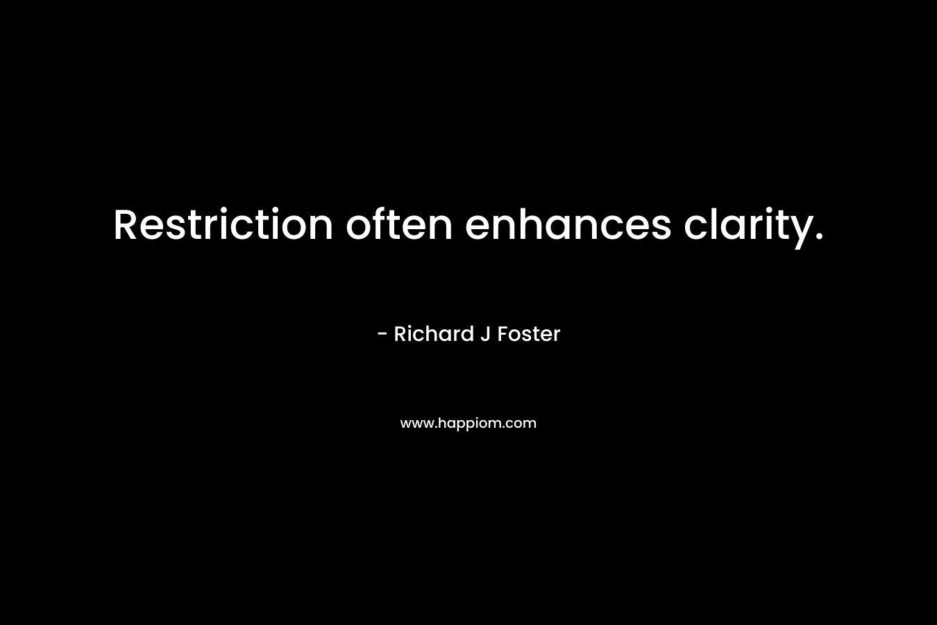 Restriction often enhances clarity. – Richard J Foster