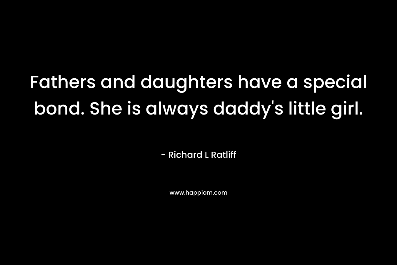 Fathers and daughters have a special bond. She is always daddy's little girl.