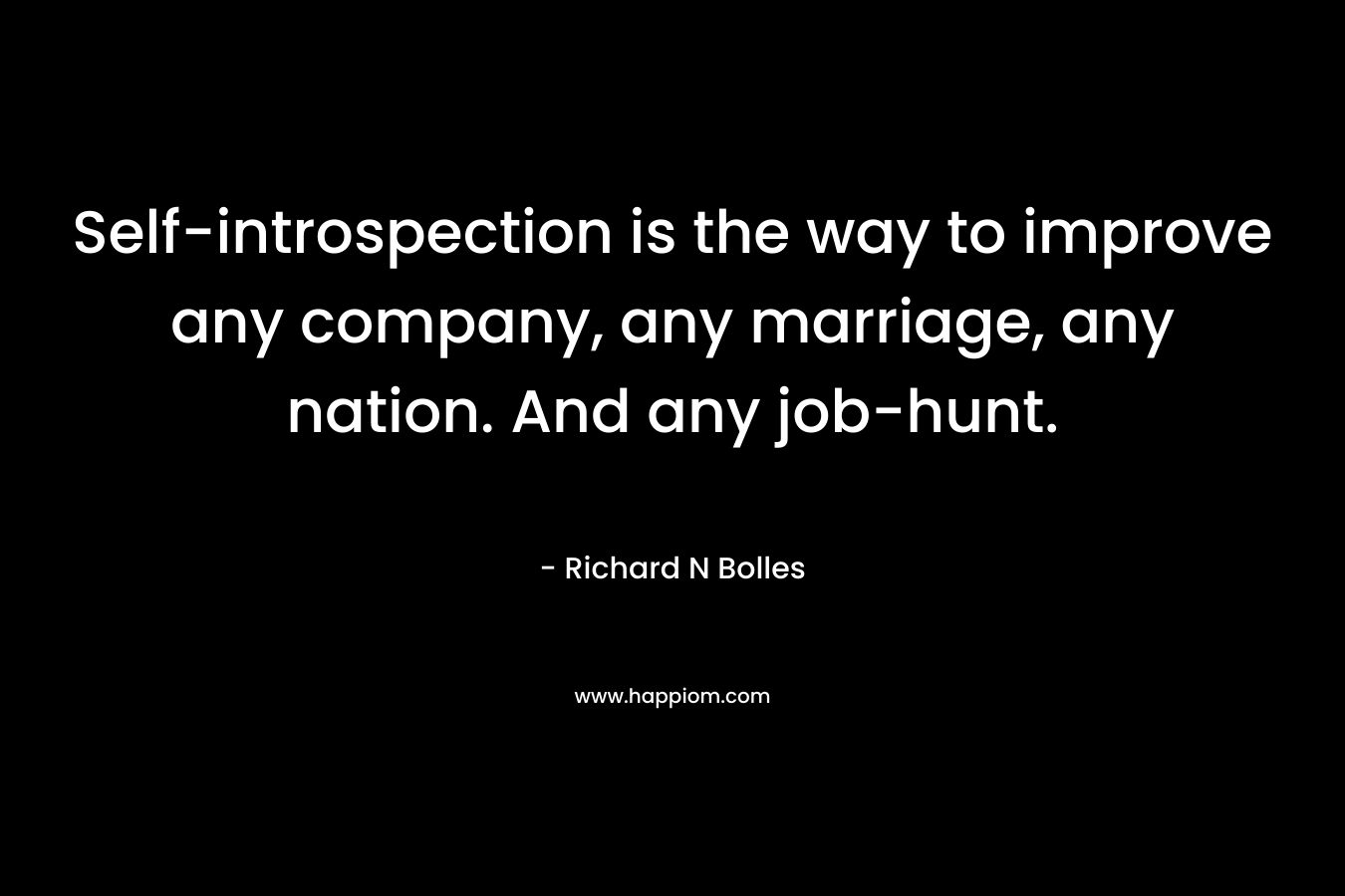 Self-introspection is the way to improve any company, any marriage, any nation. And any job-hunt.