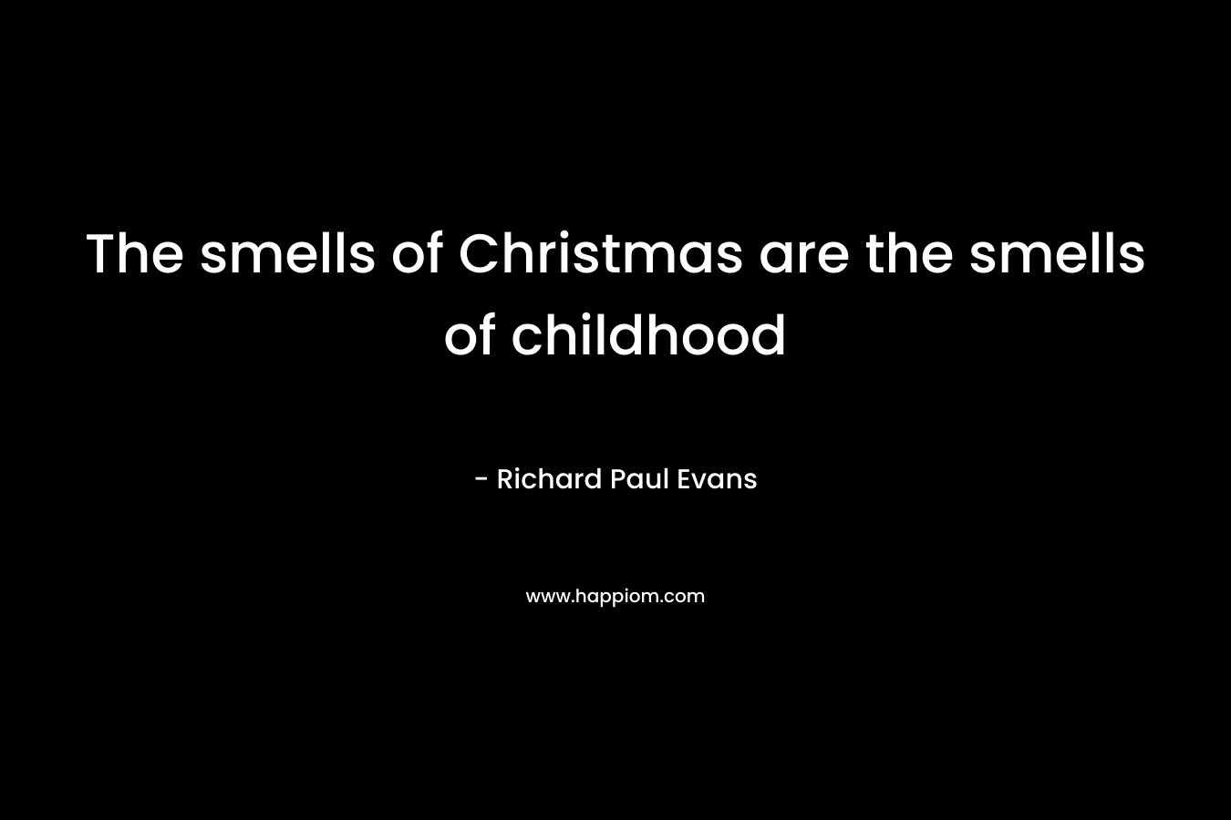 The smells of Christmas are the smells of childhood – Richard Paul Evans