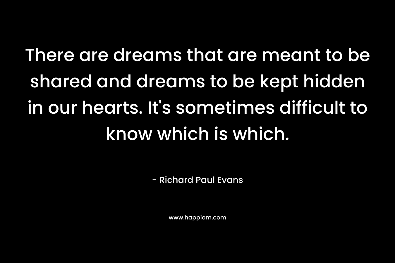 There are dreams that are meant to be shared and dreams to be kept hidden in our hearts. It's sometimes difficult to know which is which.