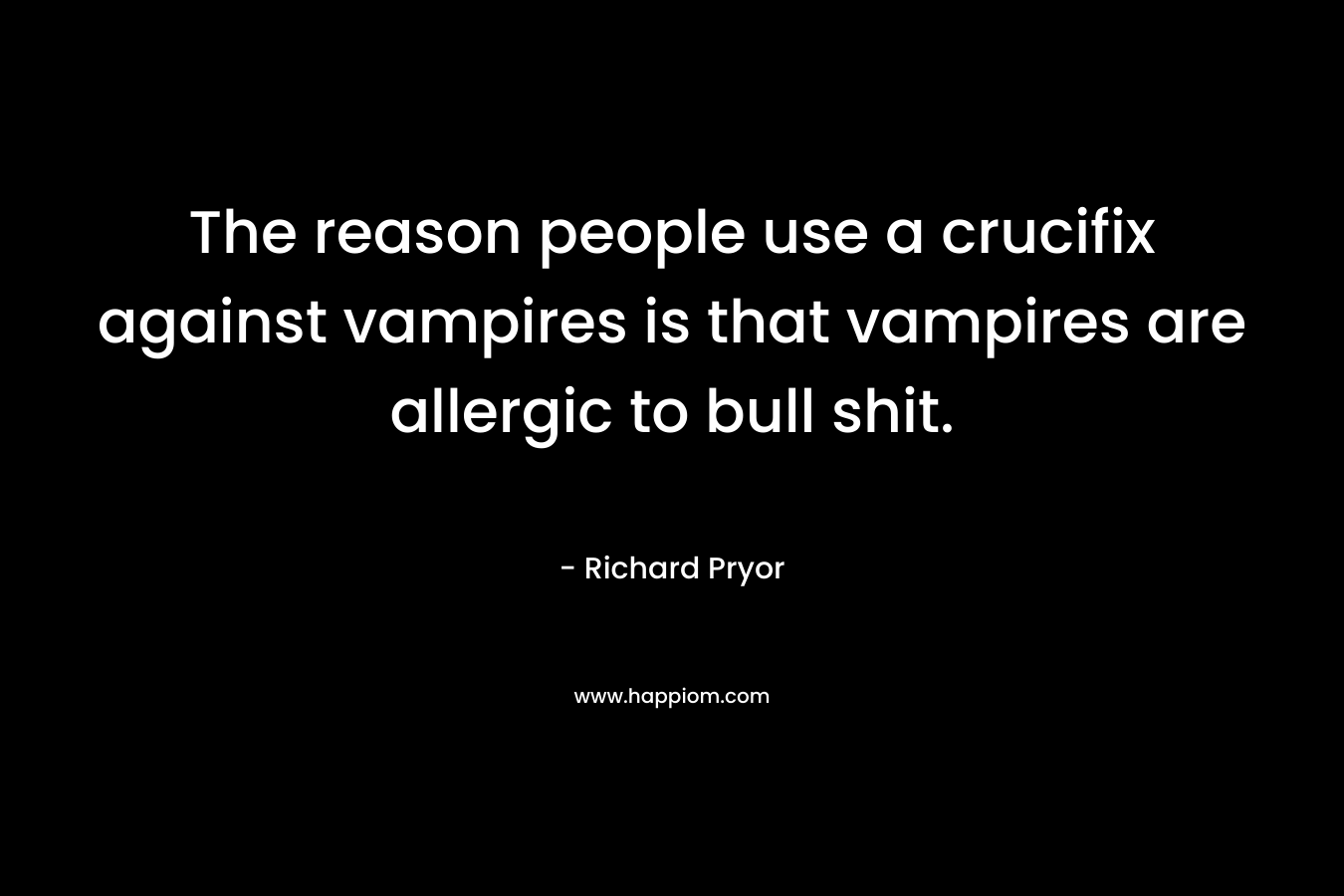 The reason people use a crucifix against vampires is that vampires are allergic to bull shit.