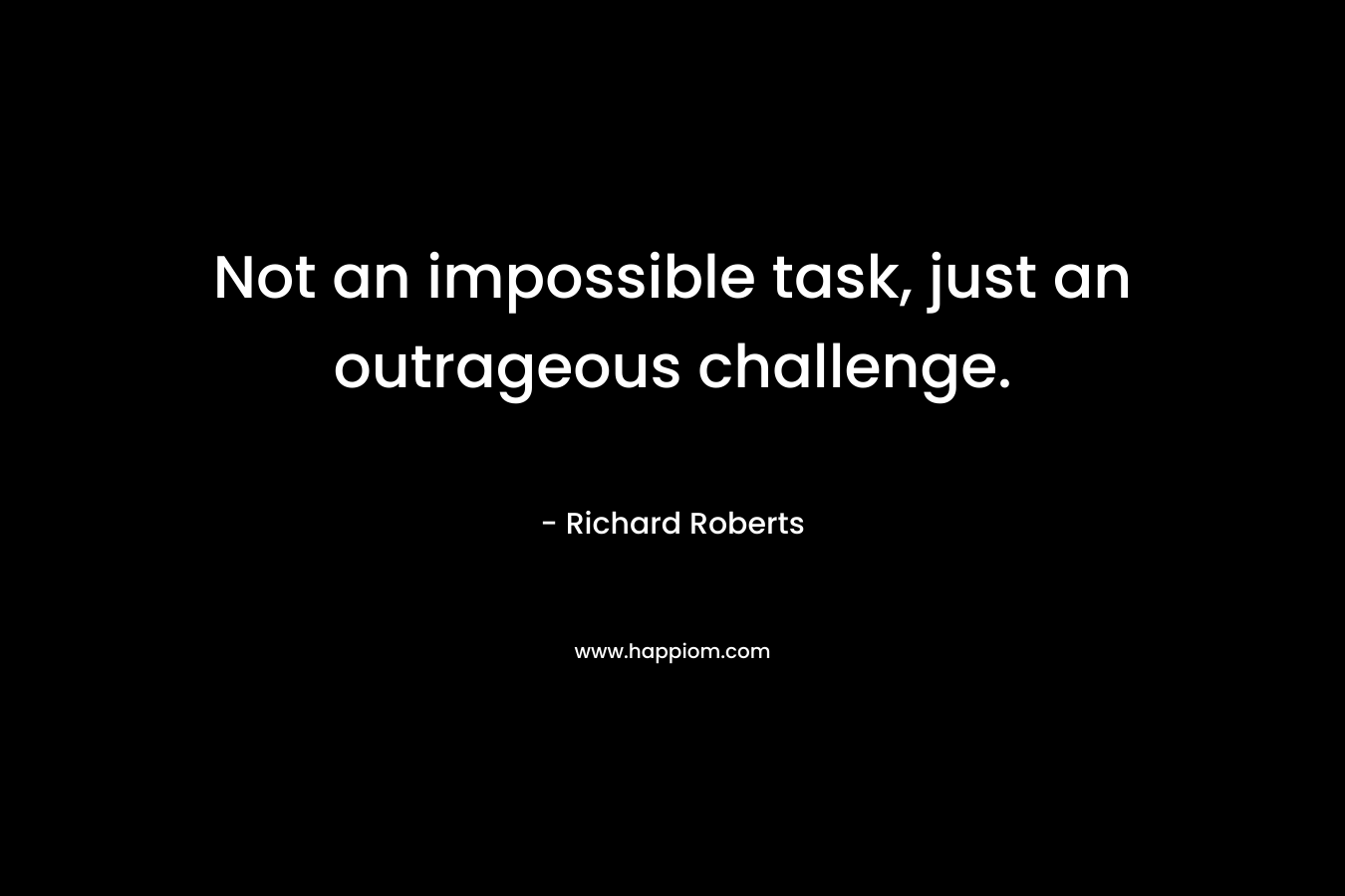 Not an impossible task, just an outrageous challenge.