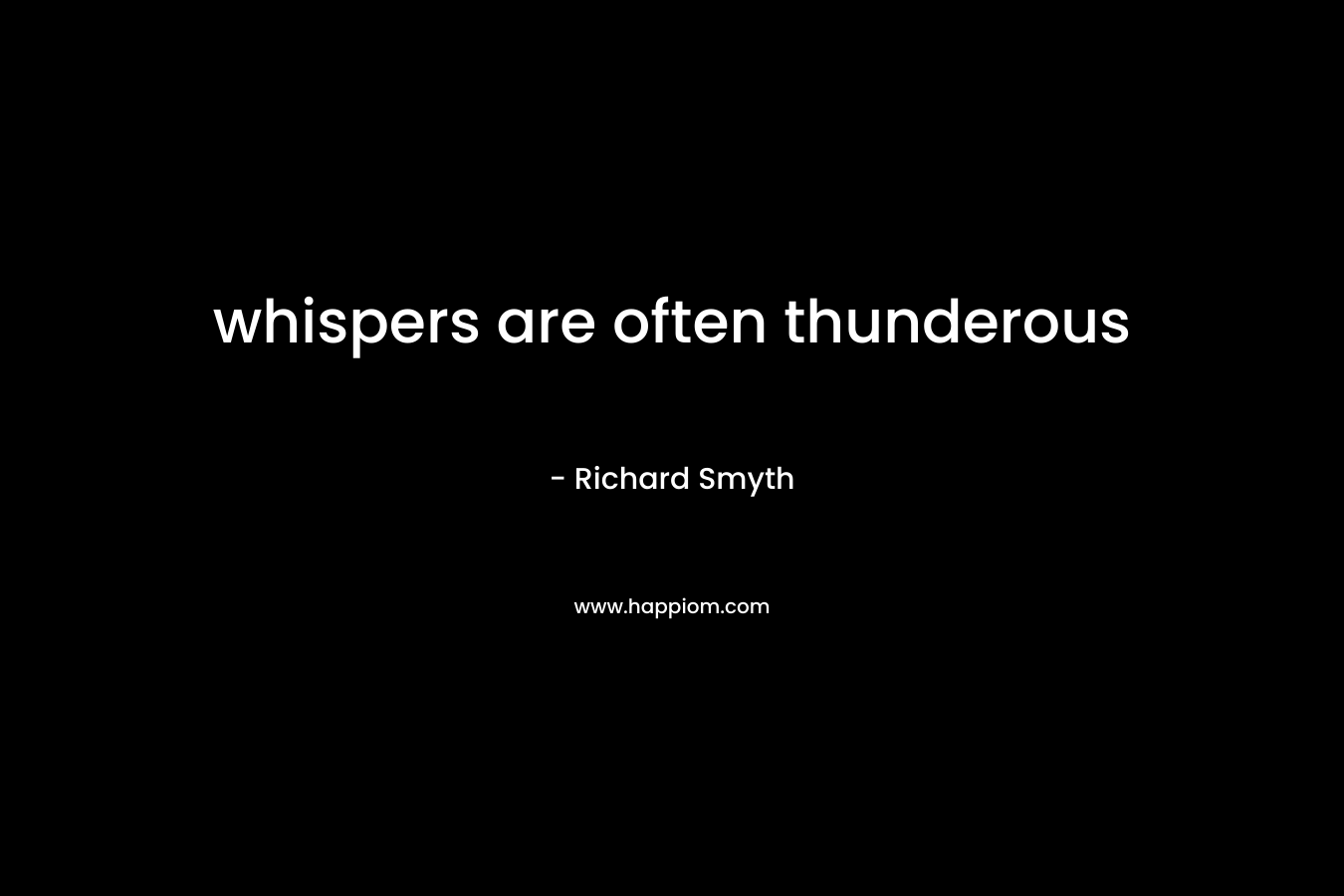 whispers are often thunderous