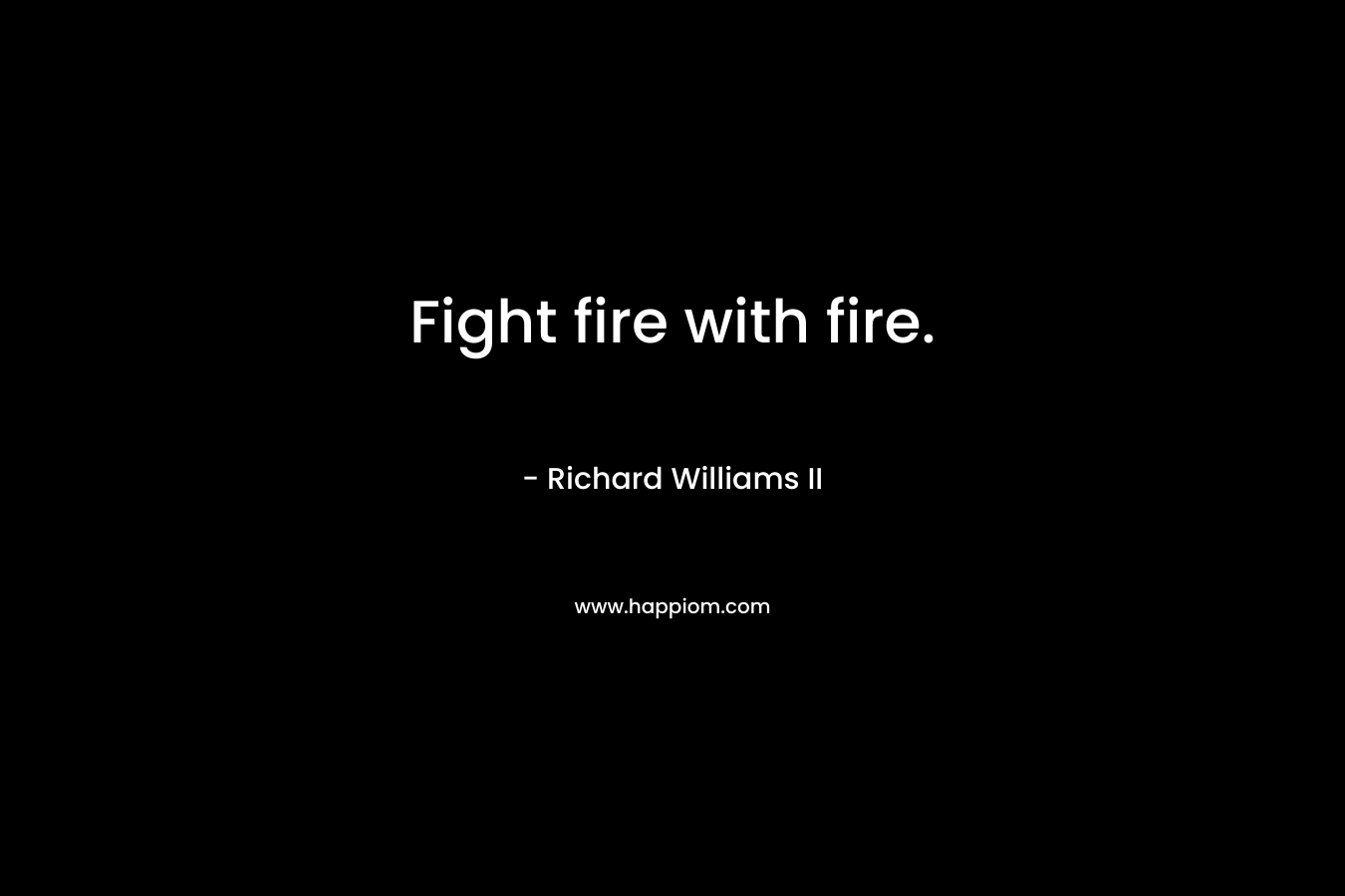 Fight fire with fire.
