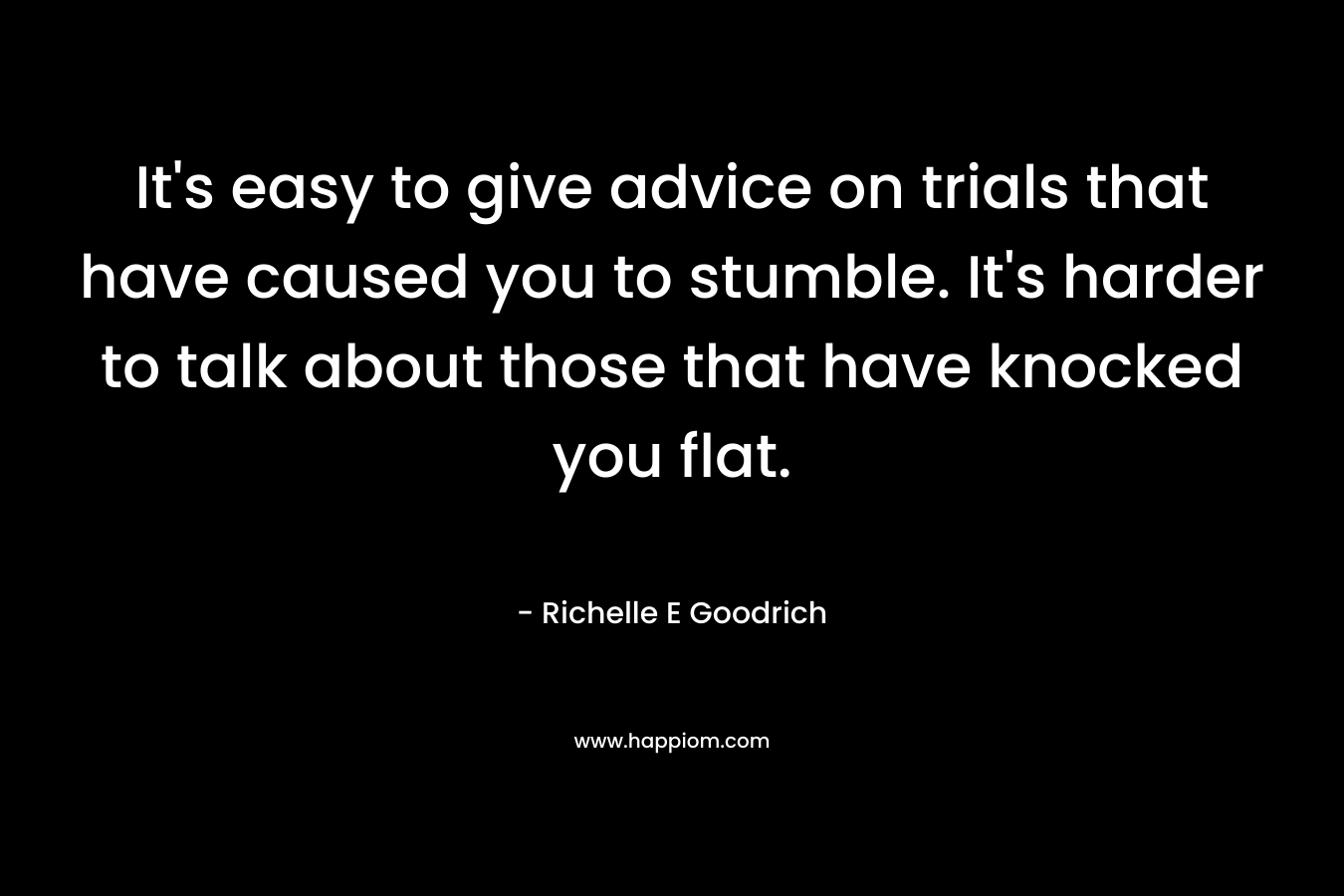 It's easy to give advice on trials that have caused you to stumble. It's harder to talk about those that have knocked you flat.