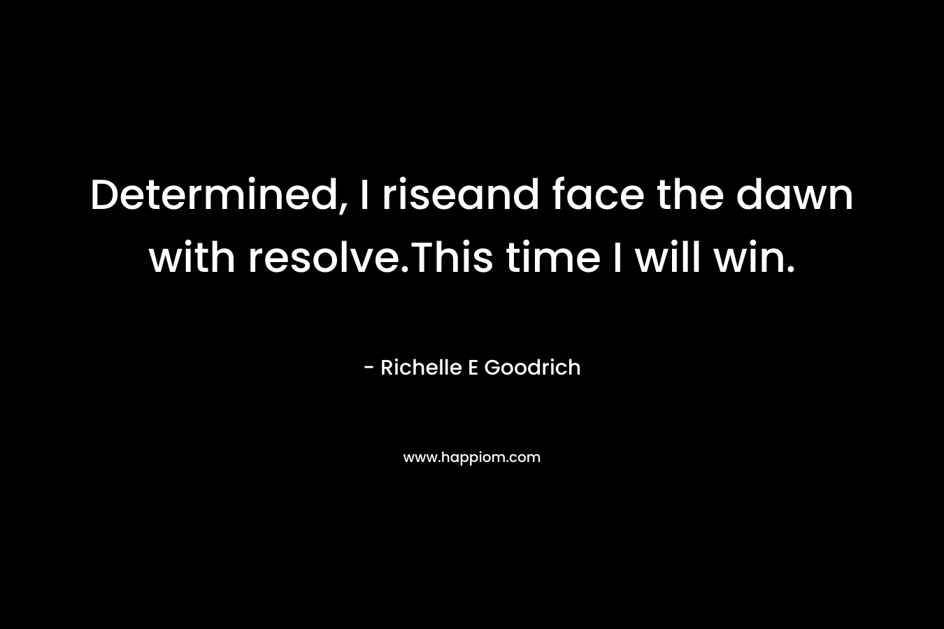 Determined, I riseand face the dawn with resolve.This time I will win.