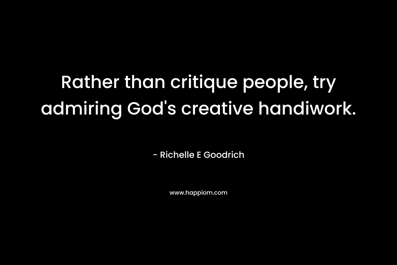Rather than critique people, try admiring God's creative handiwork.