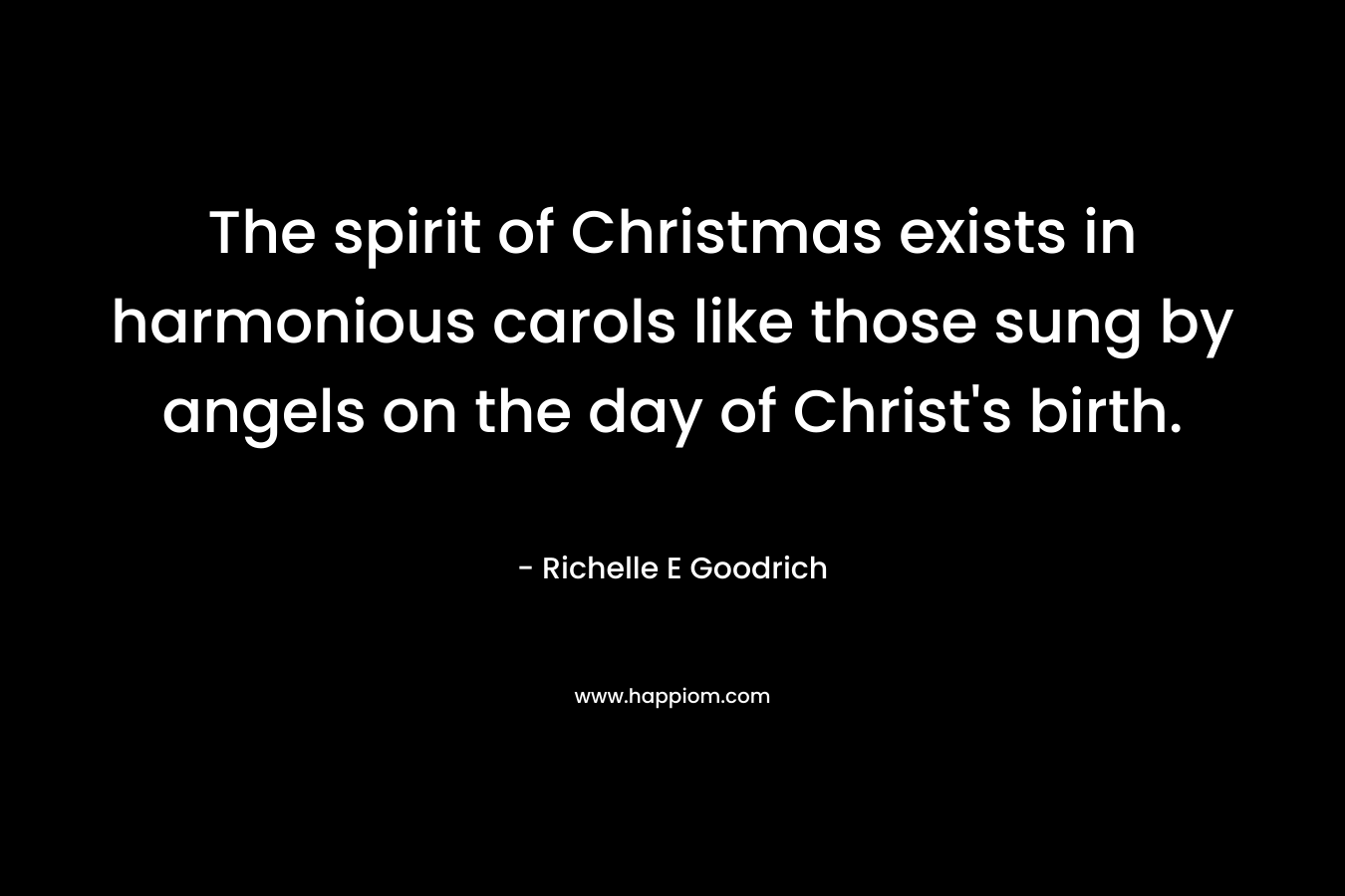 The spirit of Christmas exists in harmonious carols like those sung by angels on the day of Christ's birth.
