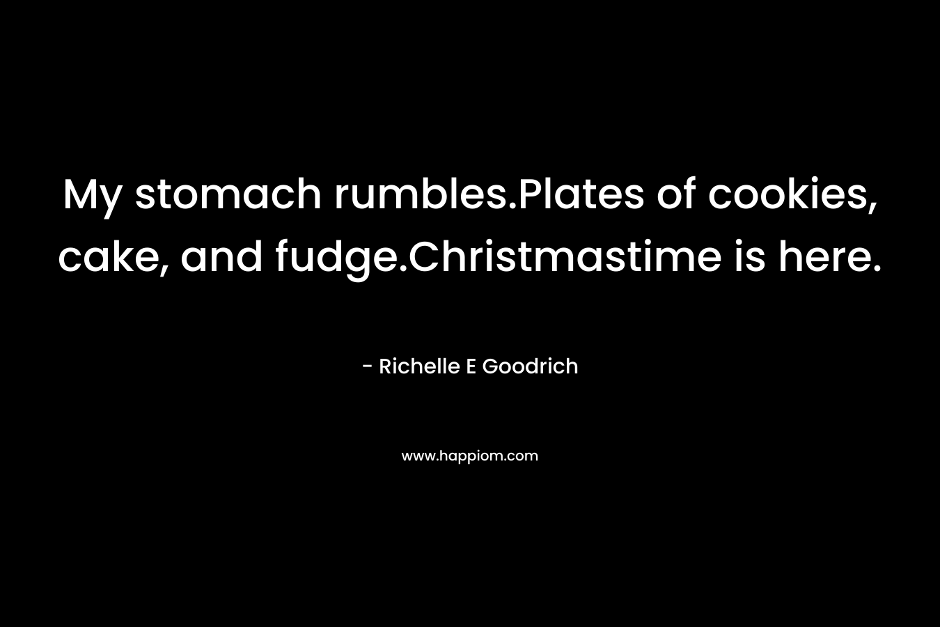 My stomach rumbles.Plates of cookies, cake, and fudge.Christmastime is here.