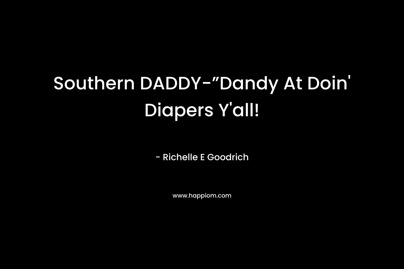 Southern DADDY-”Dandy At Doin’ Diapers Y’all! – Richelle E Goodrich