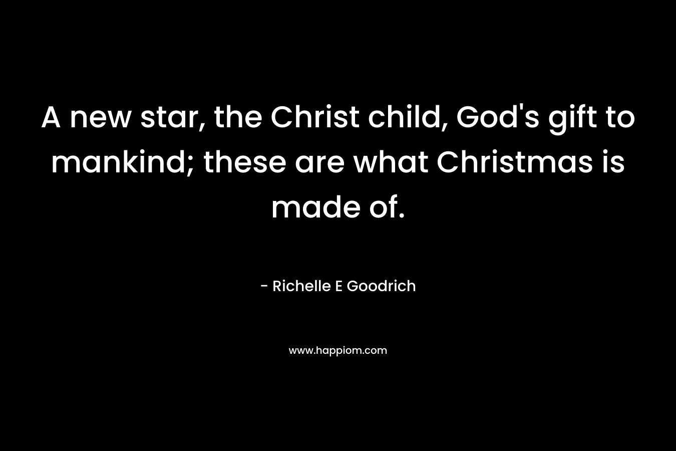 A new star, the Christ child, God's gift to mankind; these are what Christmas is made of.