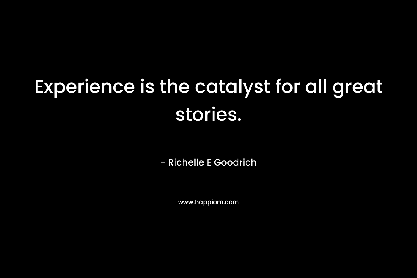 Experience is the catalyst for all great stories.