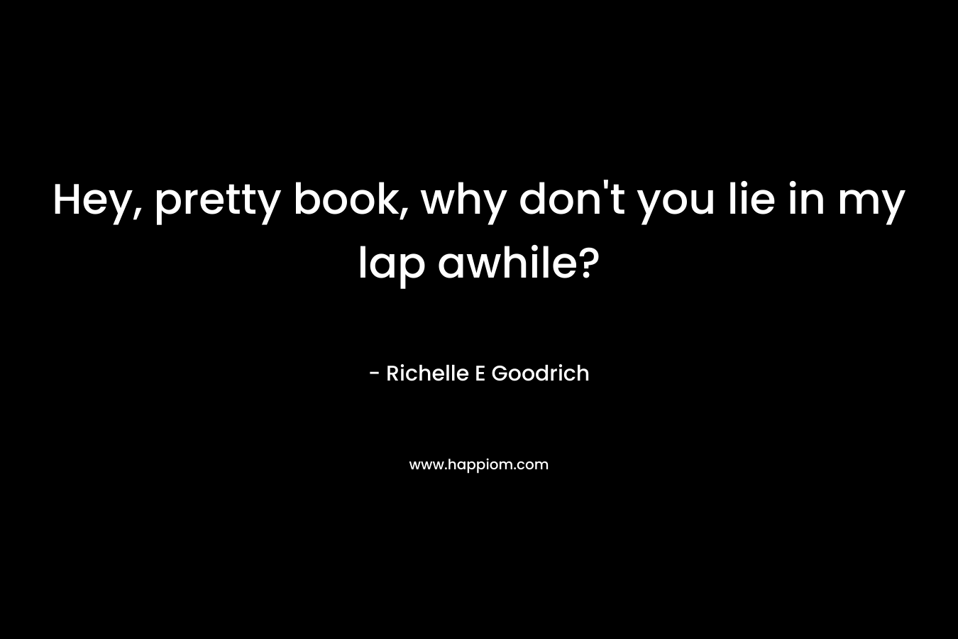 Hey, pretty book, why don't you lie in my lap awhile?