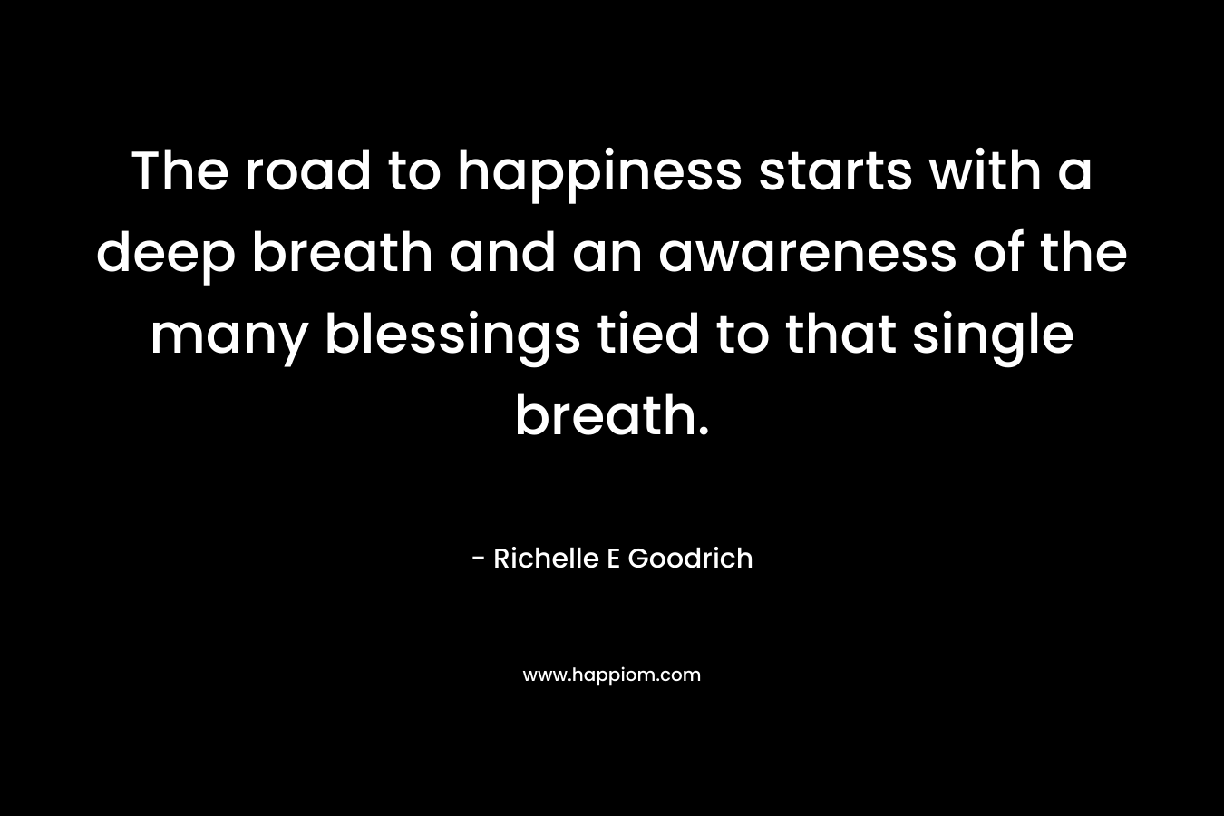 The road to happiness starts with a deep breath and an awareness of the many blessings tied to that single breath.