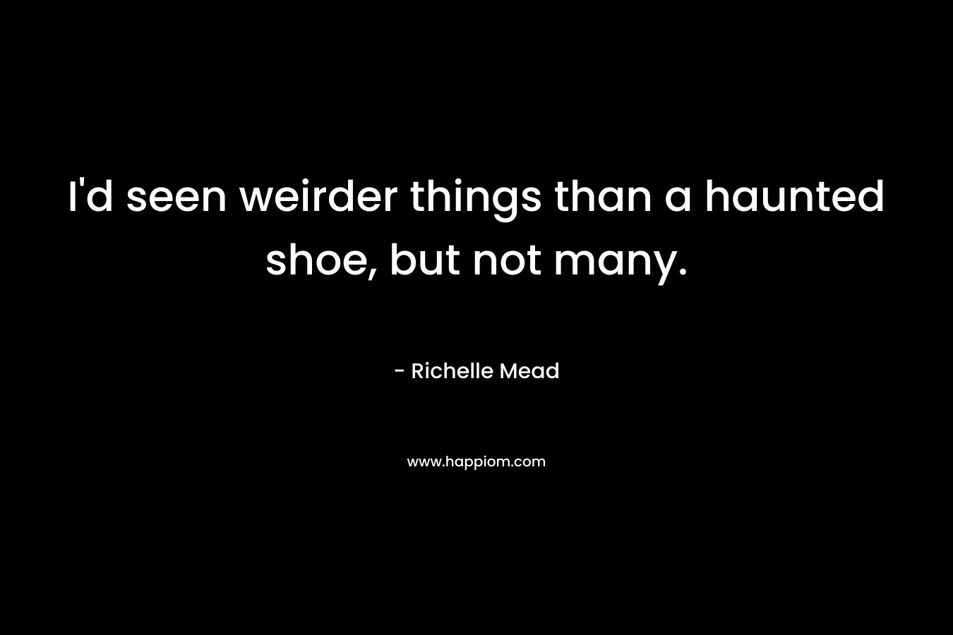 I'd seen weirder things than a haunted shoe, but not many.
