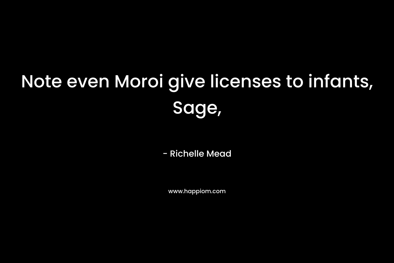 Note even Moroi give licenses to infants, Sage,