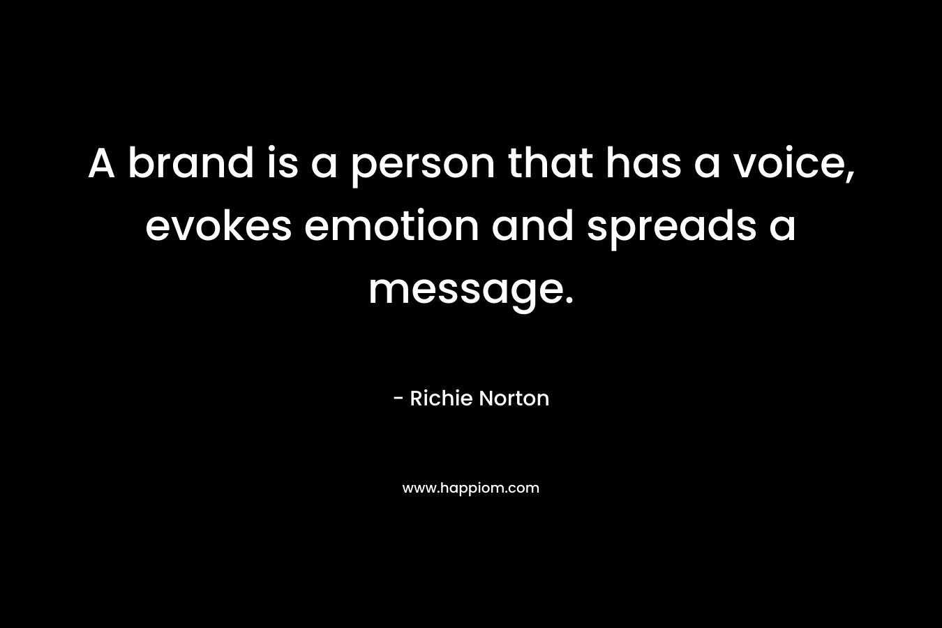 A brand is a person that has a voice, evokes emotion and spreads a message.
