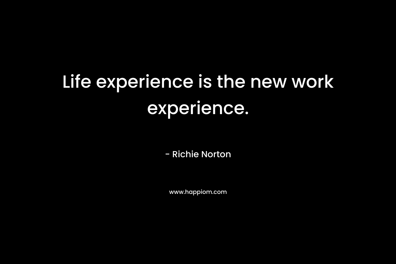 Life experience is the new work experience.
