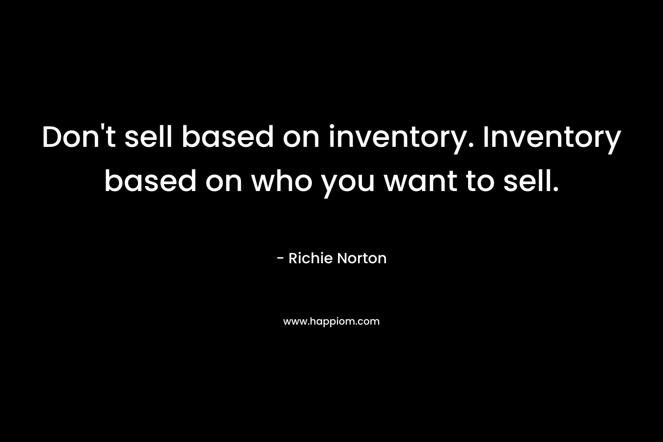 Don't sell based on inventory. Inventory based on who you want to sell.