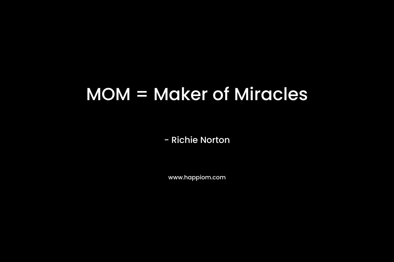 MOM = Maker of Miracles