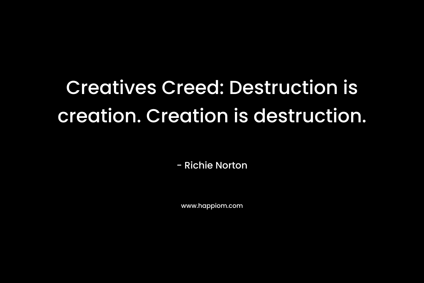 Creatives Creed: Destruction is creation. Creation is destruction.
