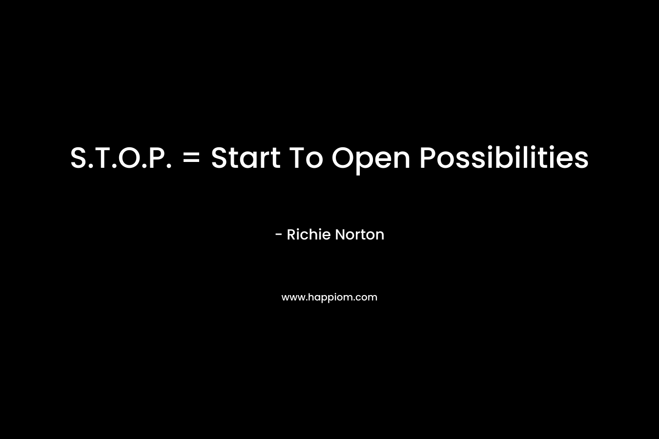 S.T.O.P. = Start To Open Possibilities