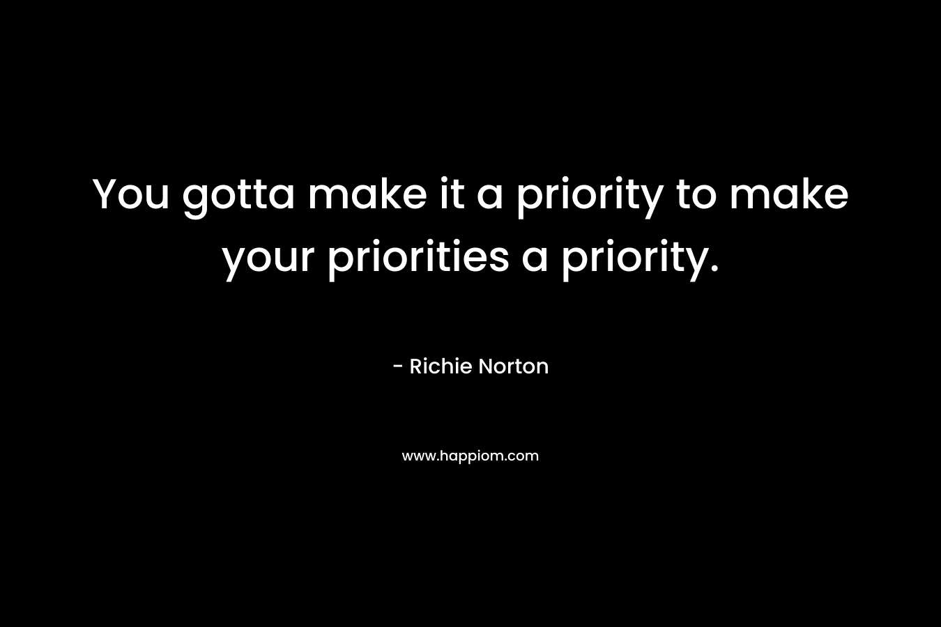 You gotta make it a priority to make your priorities a priority.
