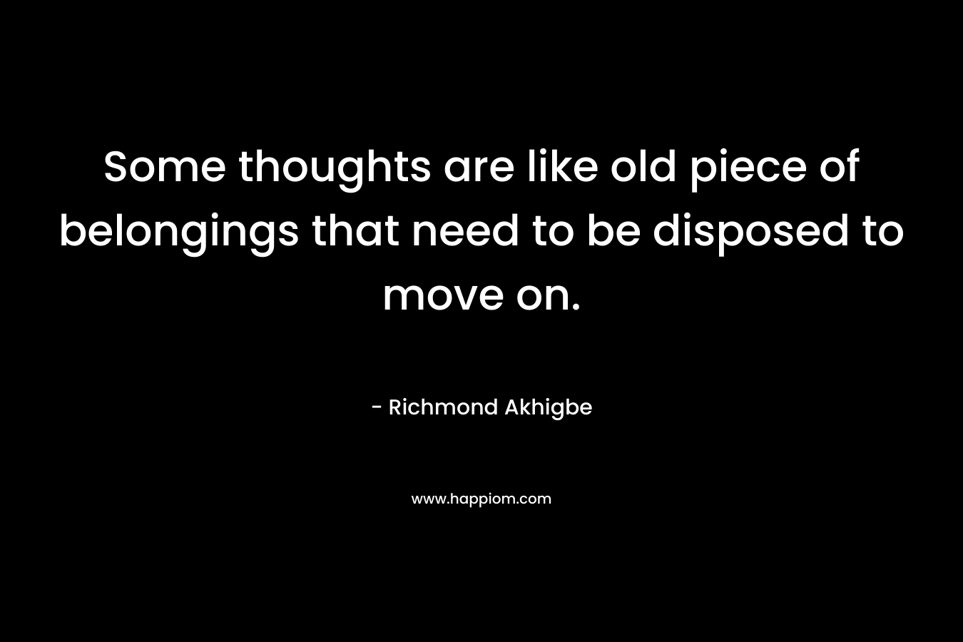 Some thoughts are like old piece of belongings that need to be disposed to move on.