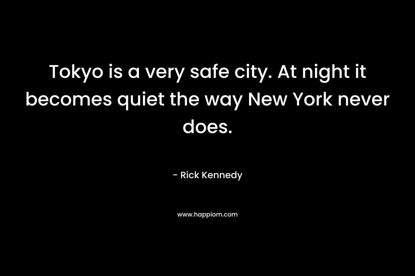 Tokyo is a very safe city. At night it becomes quiet the way New York never does.