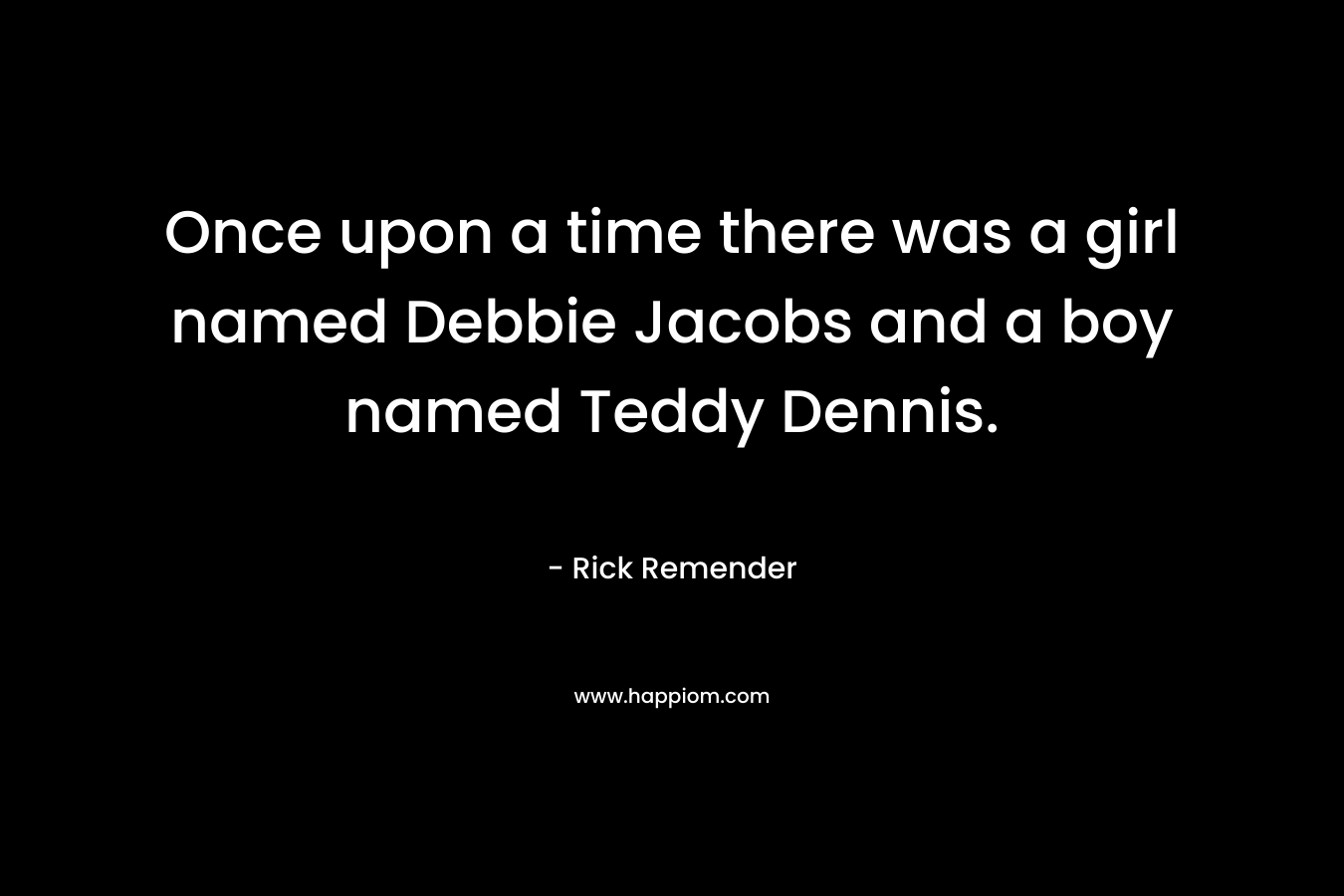 Once upon a time there was a girl named Debbie Jacobs and a boy named Teddy Dennis.