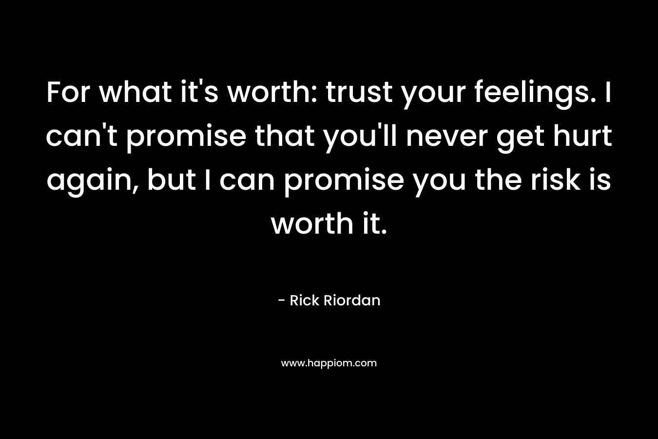 For what it's worth: trust your feelings. I can't promise that you'll never get hurt again, but I can promise you the risk is worth it.