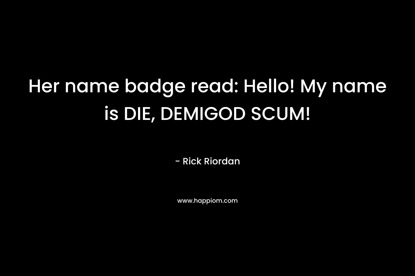 Her name badge read: Hello! My name is DIE, DEMIGOD SCUM!