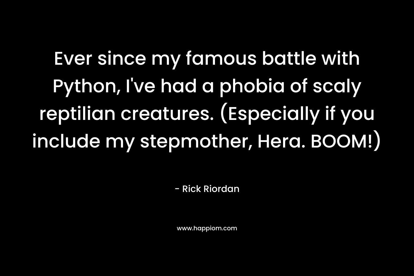 Ever since my famous battle with Python, I've had a phobia of scaly reptilian creatures. (Especially if you include my stepmother, Hera. BOOM!)