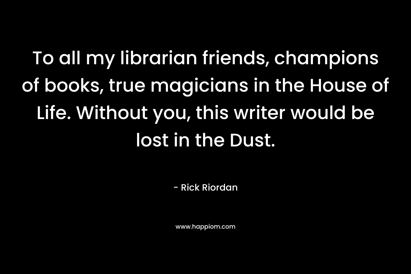 To all my librarian friends, champions of books, true magicians in the House of Life. Without you, this writer would be lost in the Dust. – Rick Riordan