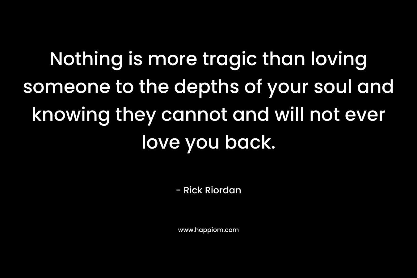 Nothing is more tragic than loving someone to the depths of your soul