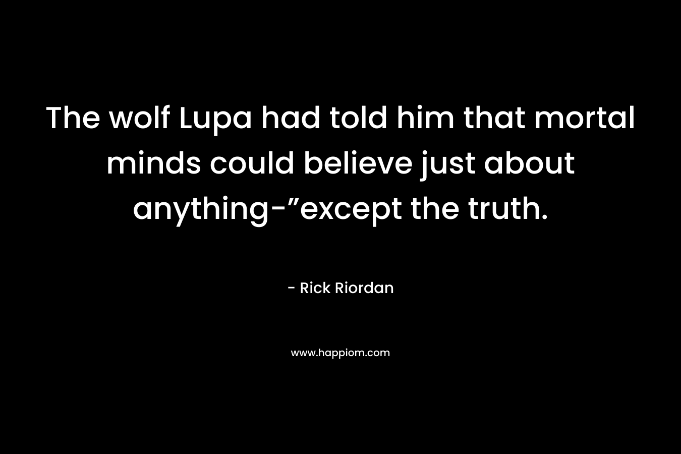 The wolf Lupa had told him that mortal minds could believe just about anything-”except the truth.