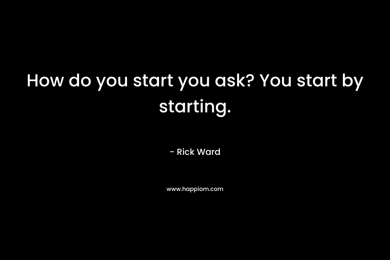 How do you start you ask? You start by starting.