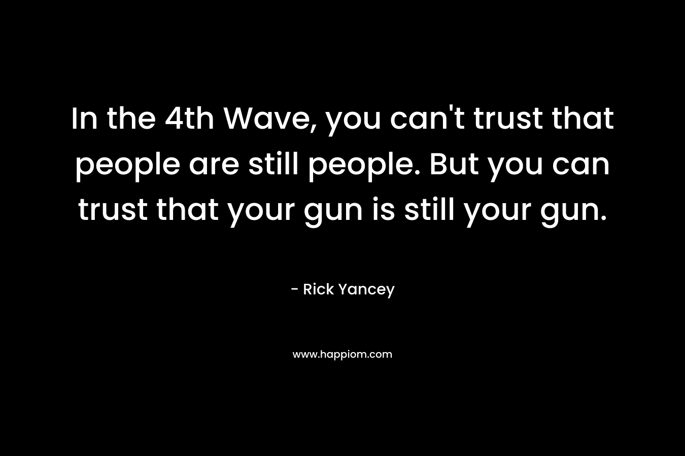 In the 4th Wave, you can't trust that people are still people. But you can trust that your gun is still your gun.