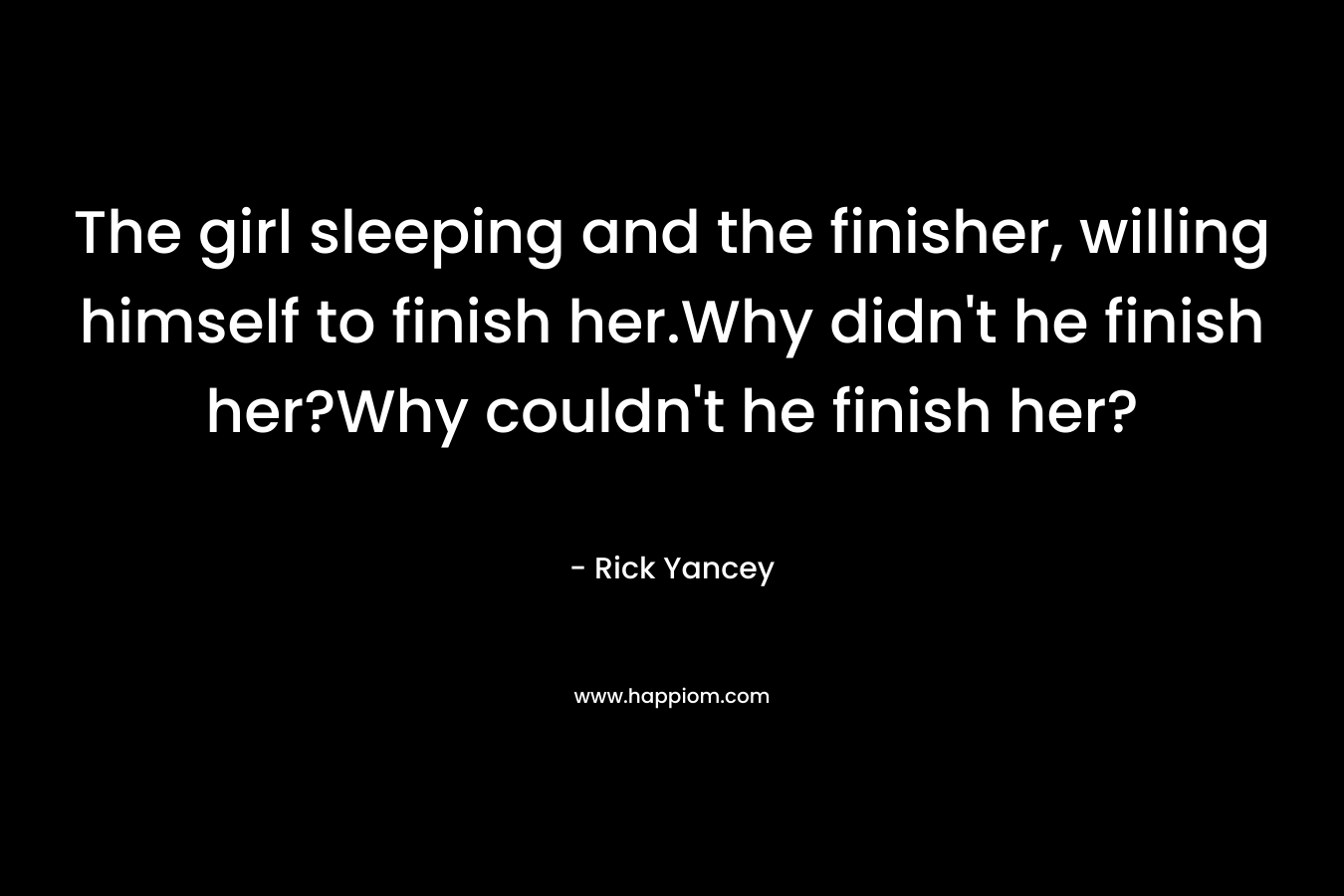 The girl sleeping and the finisher, willing himself to finish her.Why didn't he finish her?Why couldn't he finish her?