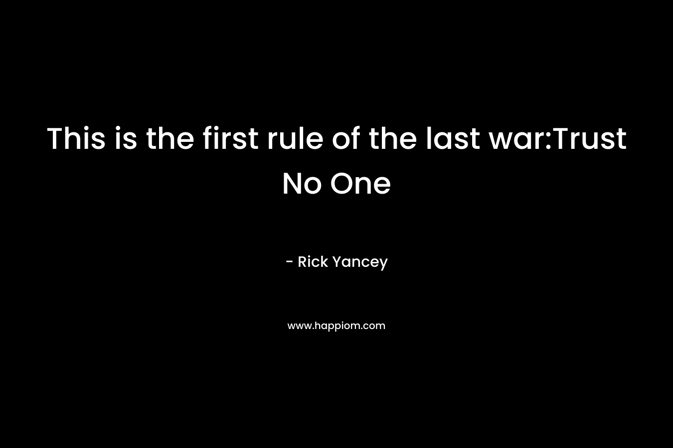 This is the first rule of the last war:Trust No One