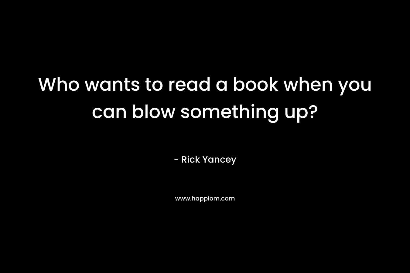 Who wants to read a book when you can blow something up?