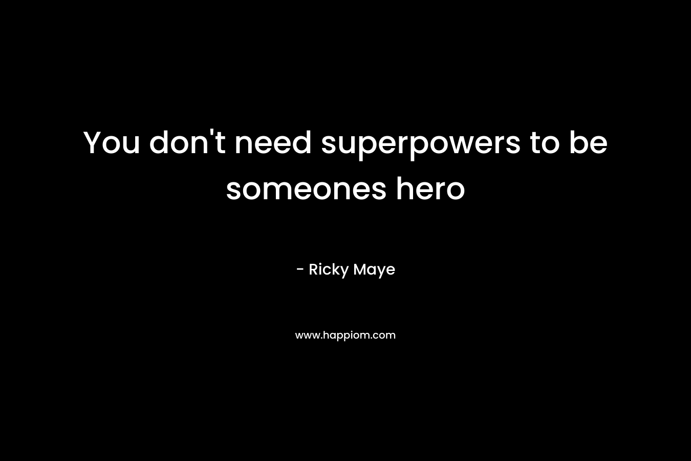 You don't need superpowers to be someones hero
