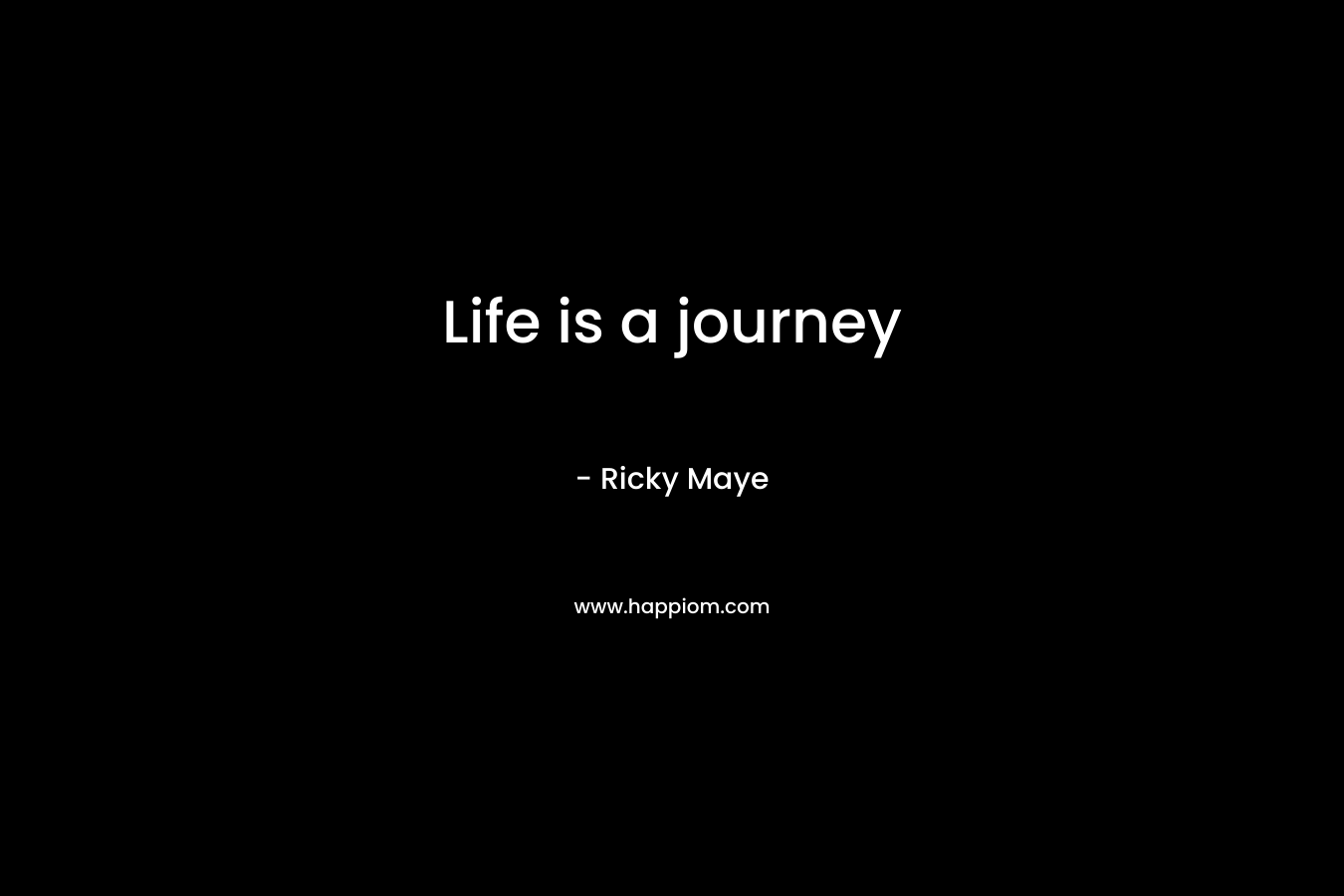 Life is a journey – Ricky Maye