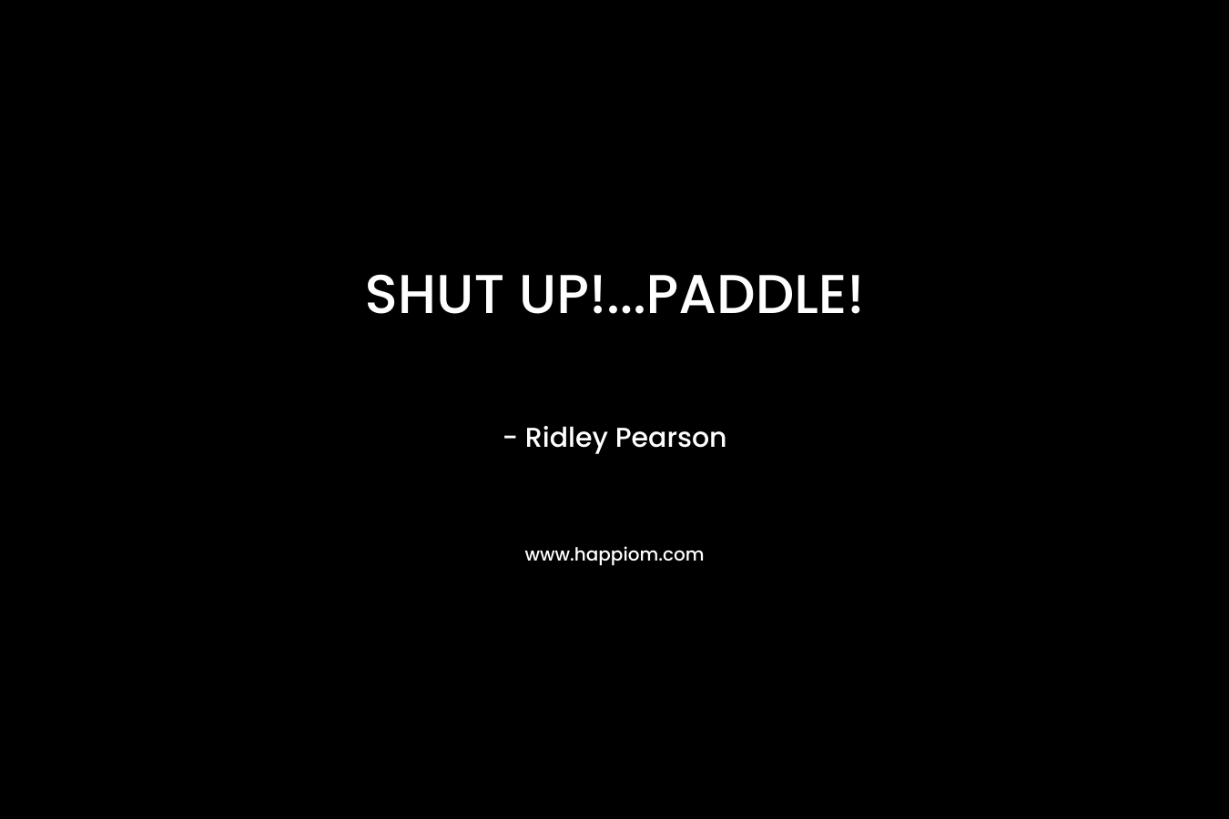 SHUT UP!…PADDLE! – Ridley Pearson